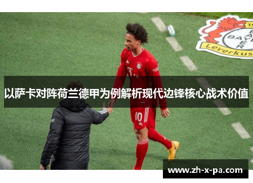 以萨卡对阵荷兰德甲为例解析现代边锋核心战术价值 以萨卡对阵荷兰德甲为例解析现代边锋核心战术价值