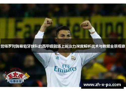 劳塔罗对阵葡萄牙球队的西甲级别场上统治力深度解析战术与数据全景观察