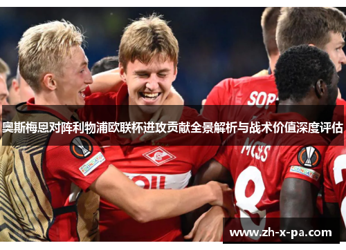 奥斯梅恩对阵利物浦欧联杯进攻贡献全景解析与战术价值深度评估