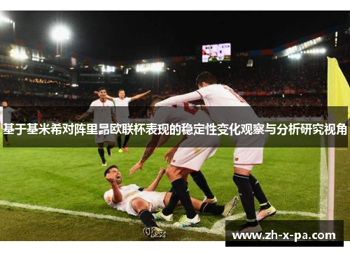 基于基米希对阵里昂欧联杯表现的稳定性变化观察与分析研究视角