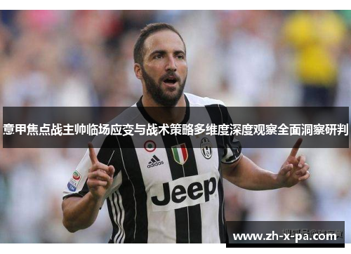 意甲焦点战主帅临场应变与战术策略多维度深度观察全面洞察研判 意甲焦点战主帅临场应变与战术策略多维度深度观察全面洞察研判