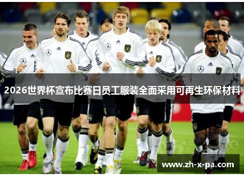 2026世界杯宣布比赛日员工服装全面采用可再生环保材料
