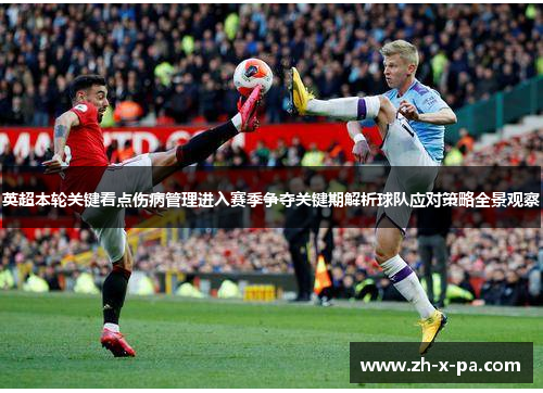 英超本轮关键看点伤病管理进入赛季争夺关键期解析球队应对策略全景观察 英超本轮关键看点伤病管理进入赛季争夺关键期解析球队应对策略全景观察
