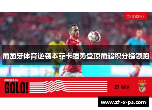 葡萄牙体育逆袭本菲卡强势登顶葡超积分榜领跑