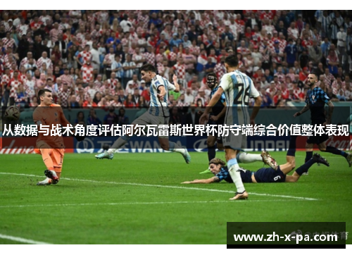 从数据与战术角度评估阿尔瓦雷斯世界杯防守端综合价值整体表现