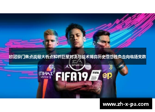欧冠豪门焦点战最大看点解析巨星对决与战术博弈历史恩怨胜负走向临场变数 欧冠豪门焦点战最大看点解析巨星对决与战术博弈历史恩怨胜负走向临场变数